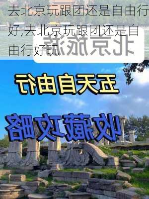 去北京玩跟团还是自由行好,去北京玩跟团还是自由行好玩-第3张图片-欣雨出游网