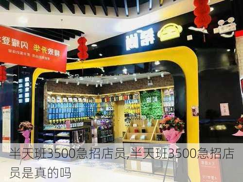 半天班3500急招店员,半天班3500急招店员是真的吗-第2张图片-欣雨出游网