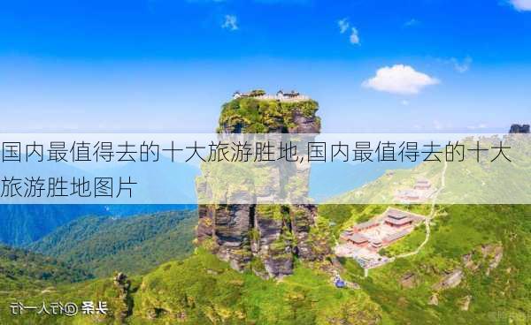 国内最值得去的十大旅游胜地,国内最值得去的十大旅游胜地图片