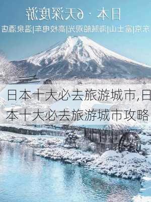 日本十大必去旅游城市,日本十大必去旅游城市攻略-第1张图片-欣雨出游网