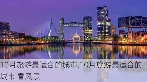 10月旅游最适合的城市,10月旅游最适合的城市 看风景