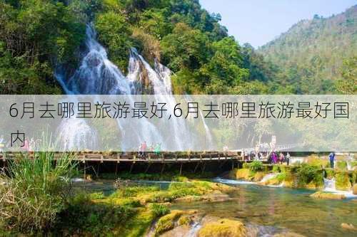 6月去哪里旅游最好,6月去哪里旅游最好国内-第2张图片-欣雨出游网