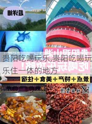 贵阳吃喝玩乐,贵阳吃喝玩乐住一体的地方