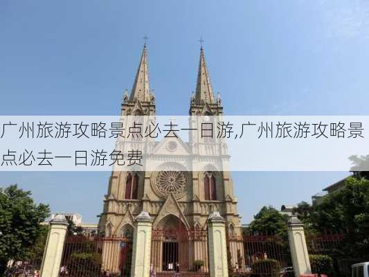 广州旅游攻略景点必去一日游,广州旅游攻略景点必去一日游免费-第3张图片-欣雨出游网