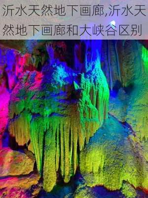 沂水天然地下画廊,沂水天然地下画廊和大峡谷区别