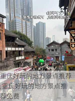 重庆好玩的地方景点推荐,重庆好玩的地方景点推荐免费-第3张图片-欣雨出游网