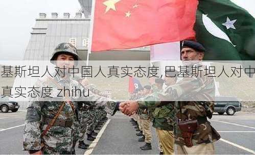 巴基斯坦人对中国人真实态度,巴基斯坦人对中国人真实态度 zhihu-第3张图片-欣雨出游网