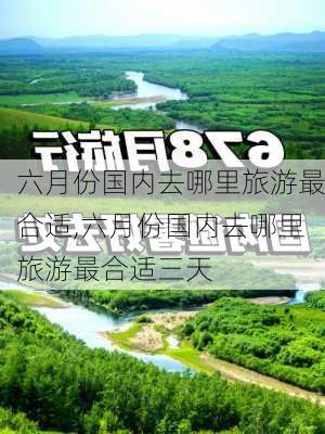 六月份国内去哪里旅游最合适,六月份国内去哪里旅游最合适三天-第3张图片-欣雨出游网