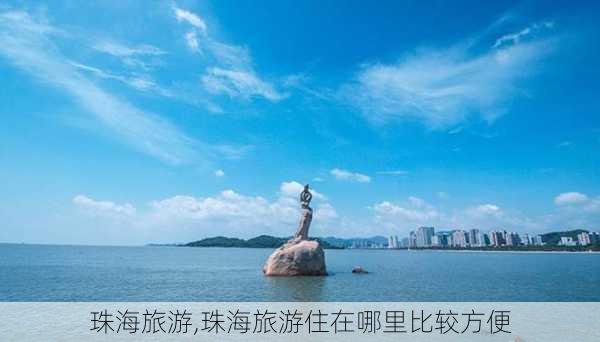 珠海旅游,珠海旅游住在哪里比较方便-第3张图片-欣雨出游网