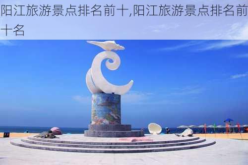 阳江旅游景点排名前十,阳江旅游景点排名前十名-第2张图片-欣雨出游网