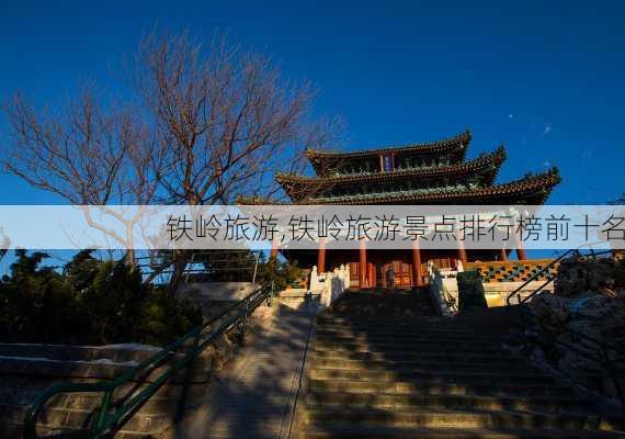 铁岭旅游,铁岭旅游景点排行榜前十名-第3张图片-欣雨出游网