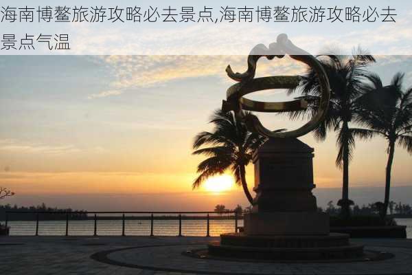 海南博鳌旅游攻略必去景点,海南博鳌旅游攻略必去景点气温-第2张图片-欣雨出游网