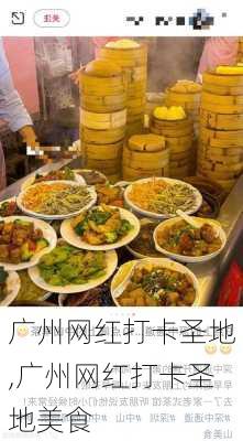 广州网红打卡圣地,广州网红打卡圣地美食