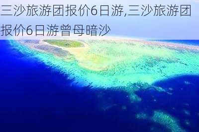 三沙旅游团报价6日游,三沙旅游团报价6日游曾母暗沙-第3张图片-欣雨出游网