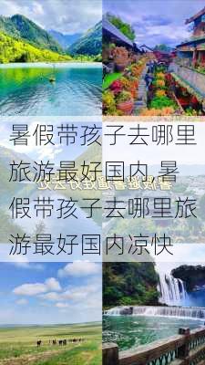 暑假带孩子去哪里旅游最好国内,暑假带孩子去哪里旅游最好国内凉快-第1张图片-欣雨出游网