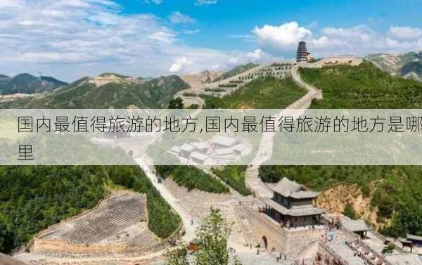 国内最值得旅游的地方,国内最值得旅游的地方是哪里-第3张图片-欣雨出游网